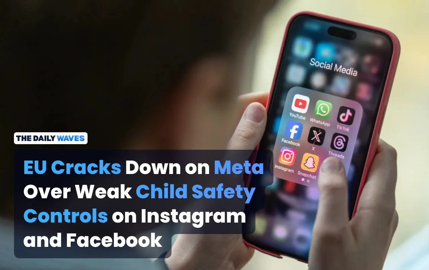EU Cracks Down on Meta Over Weak Child Safety Controls on Instagram and Facebook