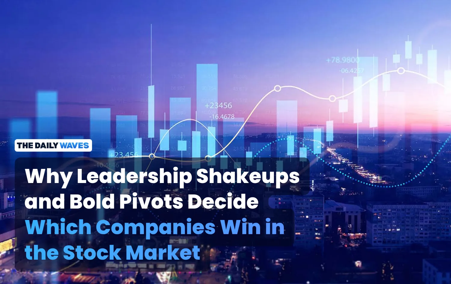 Why Leadership Shakeups and Bold Pivots Decide Which Companies Win in the Stock Market