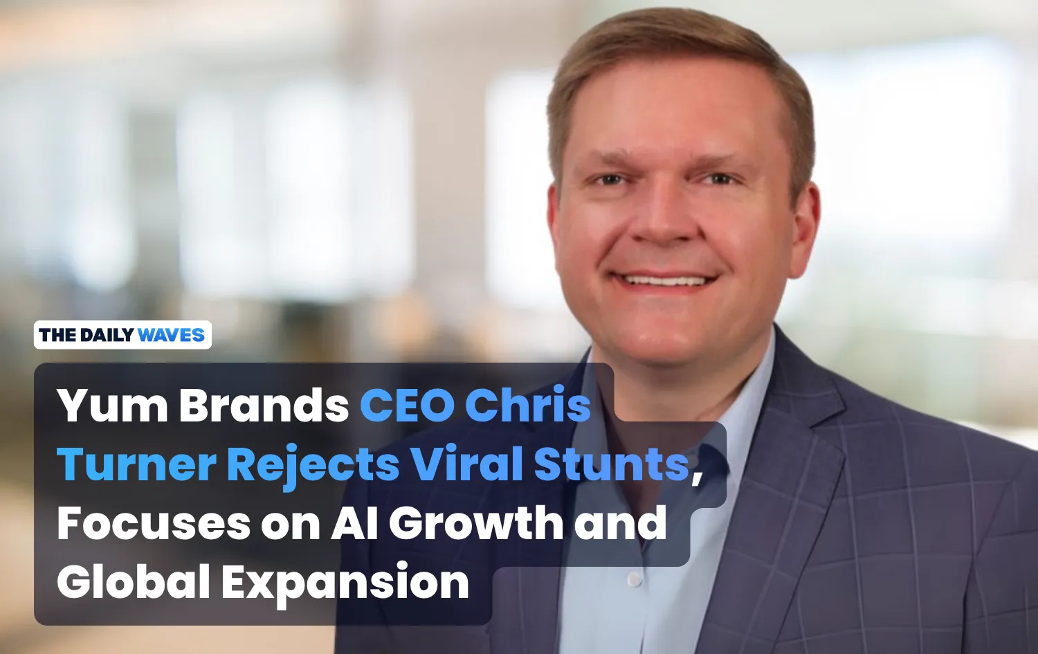 Yum Brands CEO Chris Turner Rejects Viral Stunts, Focuses on AI Growth and Global Expansion